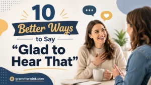 Better Ways to Say “Glad to Hear That” 