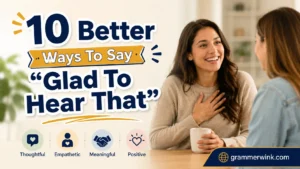Better Ways To Say “Glad To Hear That”